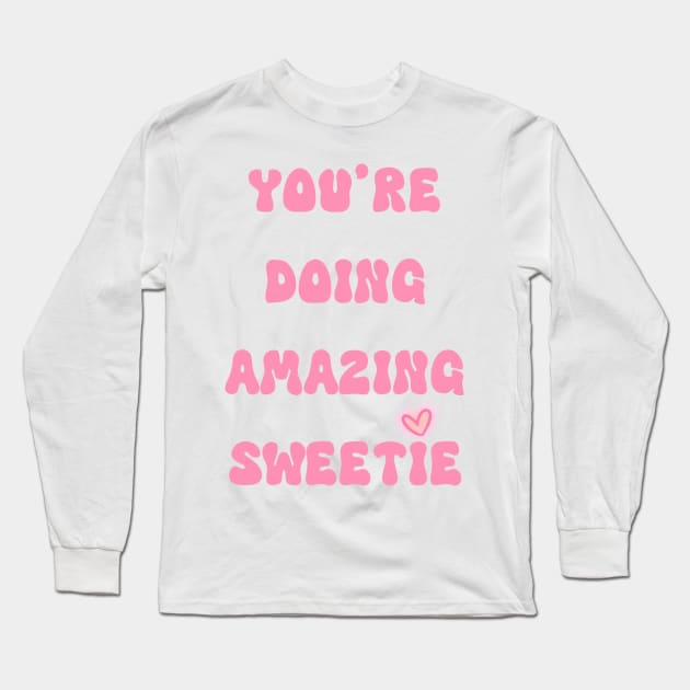You're doing amazing sweetie Long Sleeve T-Shirt by suzanoverart
